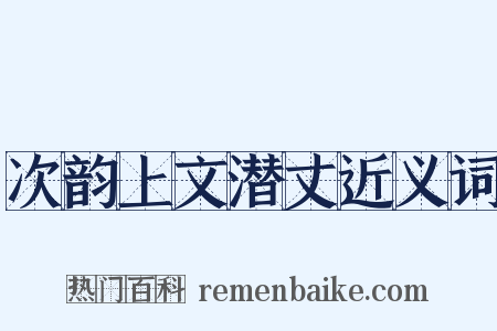 次韵上文潜丈近义词是什么意思的图片